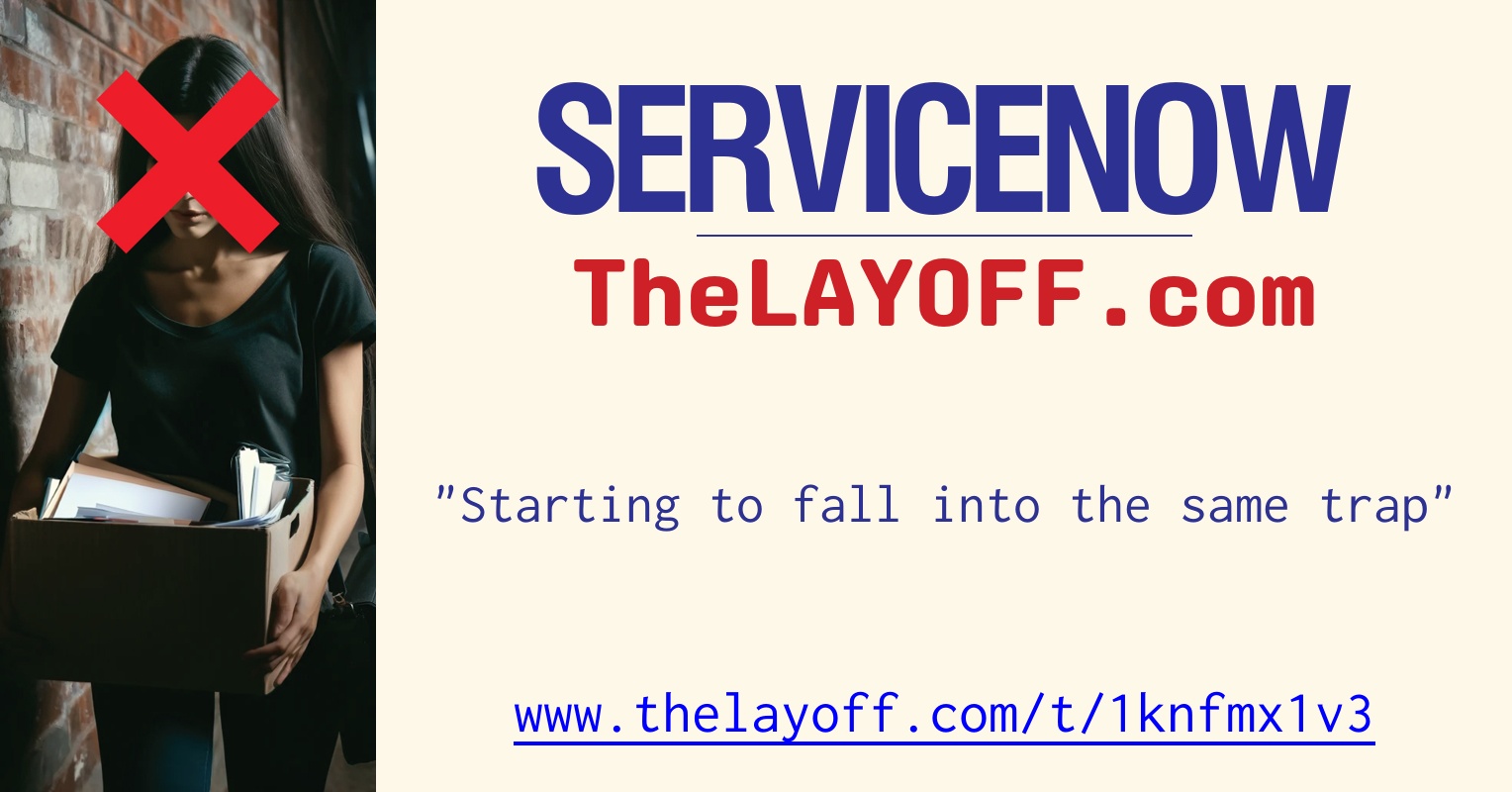 Servicenow Layoffs Starting to fall into the same trap - post regarding ServiceNow Inc ...