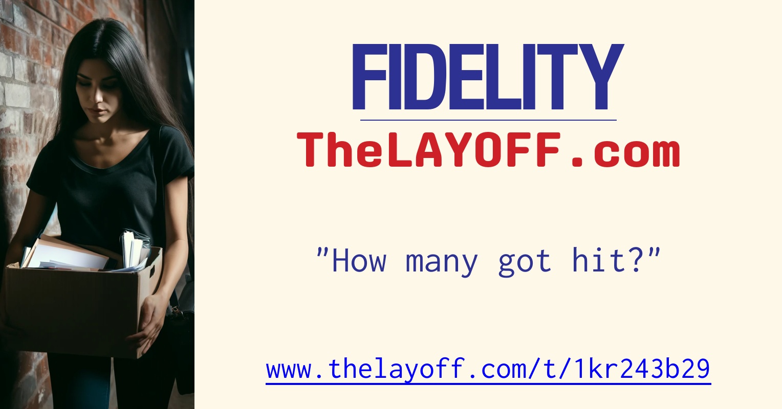 How many got hit? - post regarding Fidelity Investments layoffs