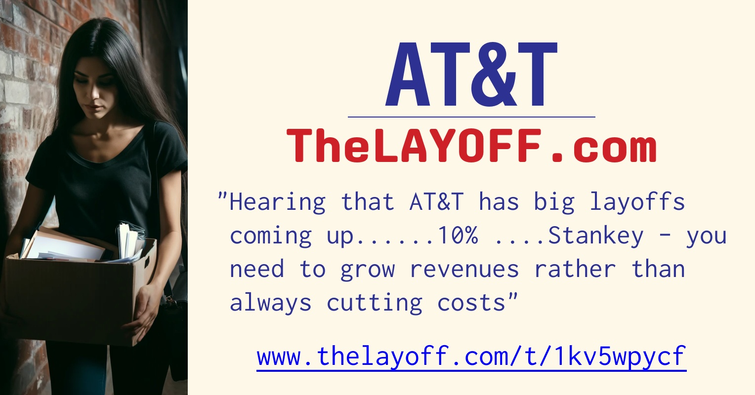 Hearing that AT&T has big layoffs coming up......10% ....Stankey - you ...